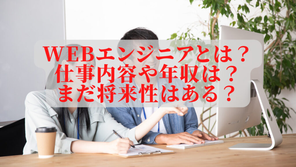 Webエンジニアとは？仕事内容や年収は？まだ将来性はある？